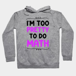 I'm Too Pretty To Do Math Hoodie